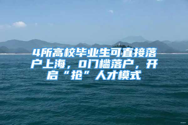 4所高校畢業(yè)生可直接落戶上海，0門檻落戶，開啟“搶”人才模式