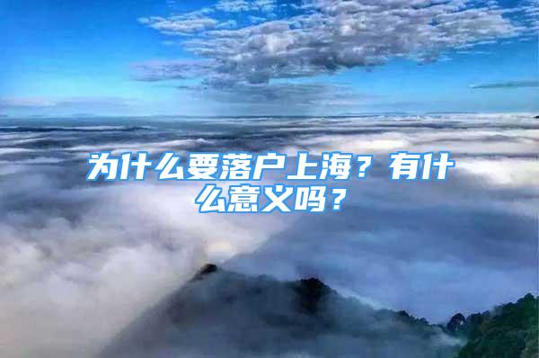 為什么要落戶上海？有什么意義嗎？