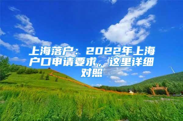 上海落戶：2022年上海戶口申請(qǐng)要求，這里詳細(xì)對(duì)照