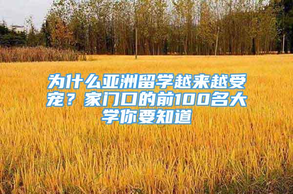 為什么亞洲留學(xué)越來越受寵？家門口的前100名大學(xué)你要知道