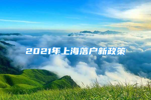 2021年上海落戶新政策