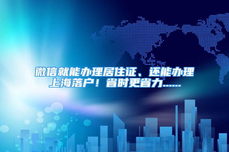 微信就能辦理居住證、還能辦理上海落戶！省時更省力......