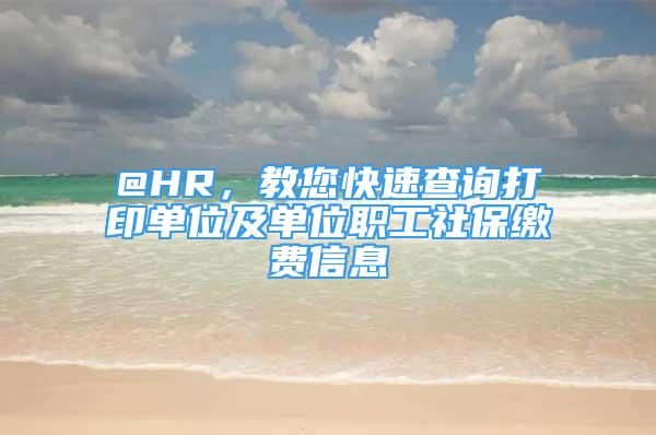 @HR，教您快速查詢打印單位及單位職工社保繳費(fèi)信息