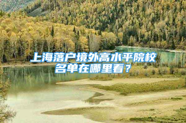 上海落戶境外高水平院校名單在哪里看？