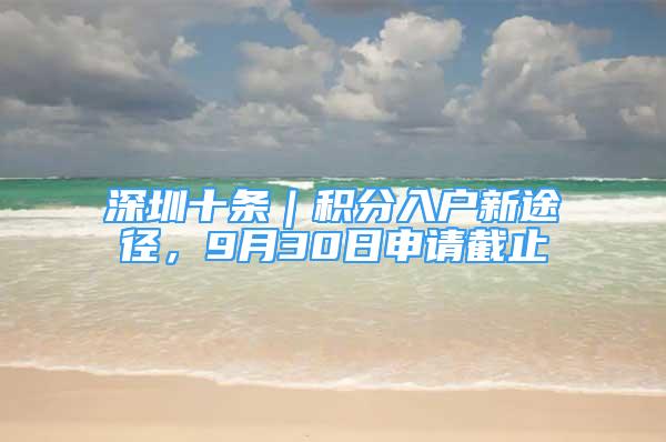 深圳十條｜積分入戶新途徑，9月30日申請截止