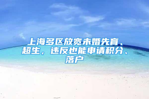 上海多區(qū)放寬未婚先育、超生，違反也能申請(qǐng)積分、落戶