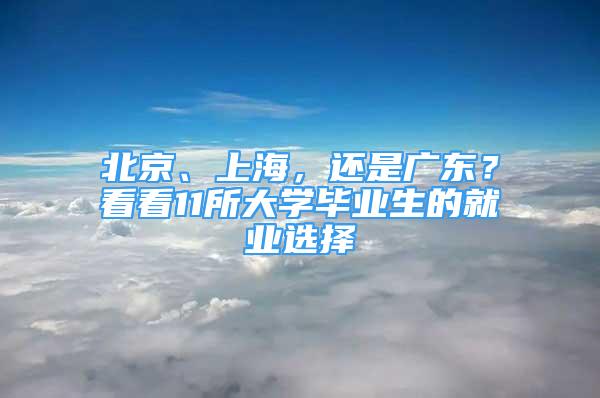 北京、上海，還是廣東？看看11所大學(xué)畢業(yè)生的就業(yè)選擇