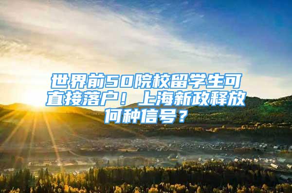 世界前50院校留學(xué)生可直接落戶！上海新政釋放何種信號(hào)？