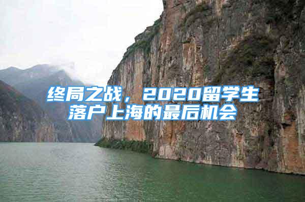 終局之戰(zhàn)，2020留學(xué)生落戶上海的最后機(jī)會(huì)