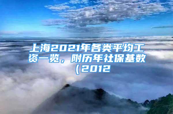 上海2021年各類平均工資一覽，附歷年社?；鶖?shù)（2012