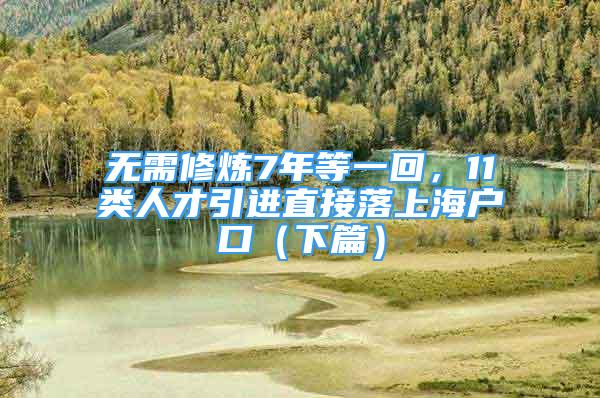 無(wú)需修煉7年等一回，11類人才引進(jìn)直接落上海戶口（下篇）