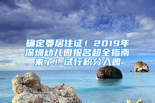 確定要居住證！2019年深圳幼兒園報名超全指南來了！試行積分入園