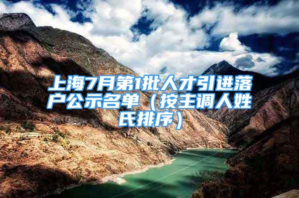 上海7月第1批人才引進(jìn)落戶公示名單（按主調(diào)人姓氏排序）