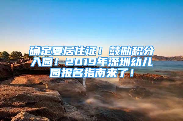 確定要居住證！鼓勵積分入園！2019年深圳幼兒園報名指南來了！