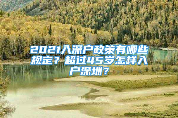 2021入深戶政策有哪些規(guī)定？超過45歲怎樣入戶深圳？