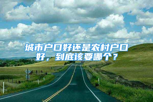 城市戶口好還是農(nóng)村戶口好，到底該要哪個(gè)？