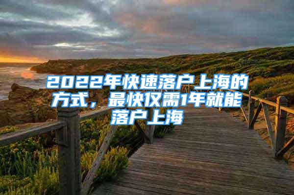 2022年快速落戶上海的方式，最快僅需1年就能落戶上海