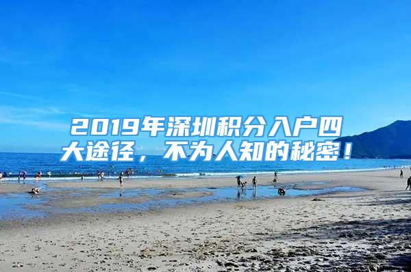 2019年深圳積分入戶四大途徑，不為人知的秘密！