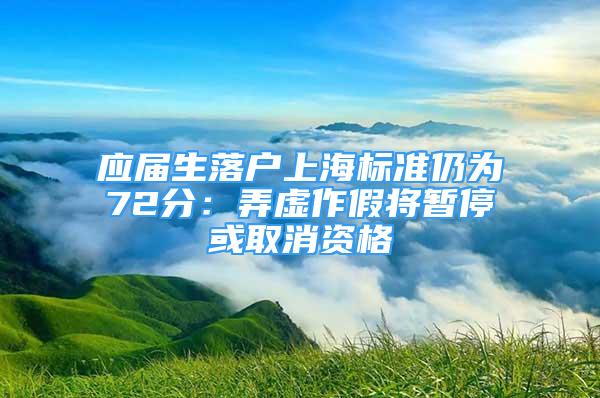 應(yīng)屆生落戶上海標(biāo)準(zhǔn)仍為72分：弄虛作假將暫?；蛉∠Y格