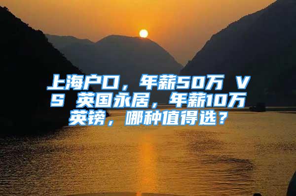 上海戶口，年薪50萬 VS 英國永居，年薪10萬英鎊，哪種值得選？