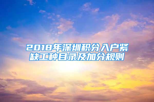 2018年深圳積分入戶緊缺工種目錄及加分規(guī)則