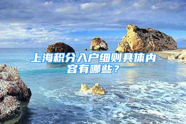 上海積分入戶細則具體內(nèi)容有哪些？