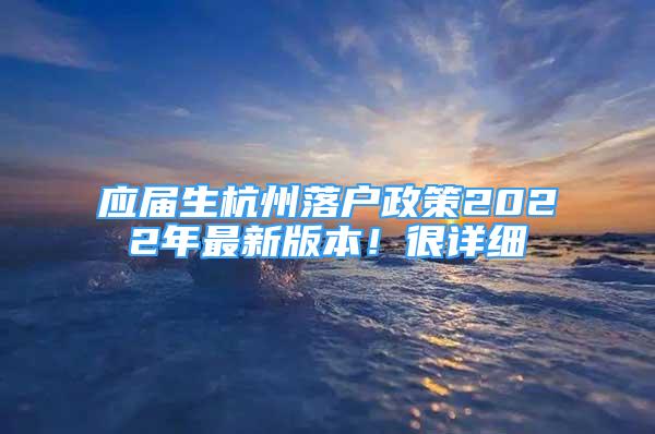 應(yīng)屆生杭州落戶政策2022年最新版本！很詳細(xì)