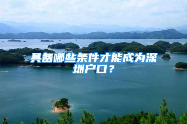 具備哪些條件才能成為深圳戶口？