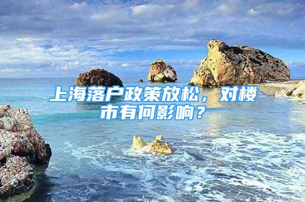 上海落戶政策放松，對樓市有何影響？