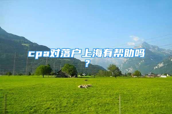 cpa對(duì)落戶上海有幫助嗎？