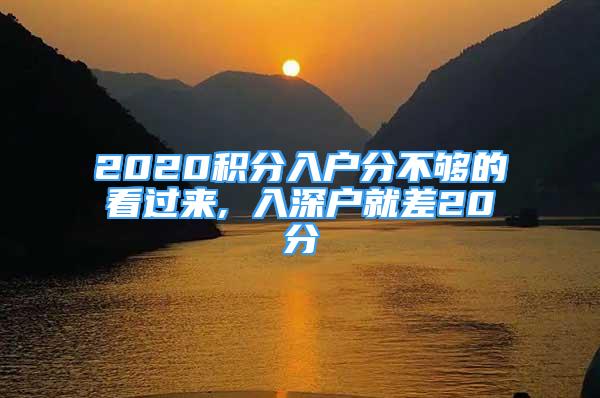 2020積分入戶分不夠的看過來, 入深戶就差20分