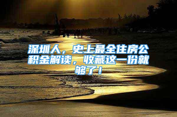 深圳人，史上最全住房公積金解讀，收藏這一份就夠了！