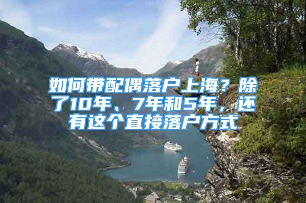 如何帶配偶落戶上海？除了10年、7年和5年，還有這個(gè)直接落戶方式