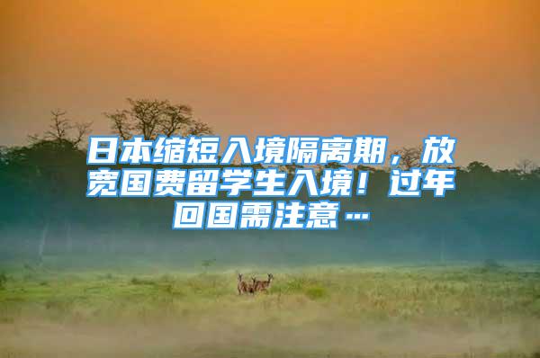日本縮短入境隔離期，放寬國費留學生入境！過年回國需注意…