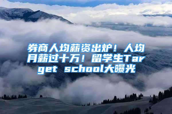 券商人均薪資出爐！人均月薪過十萬！留學(xué)生Target school大曝光