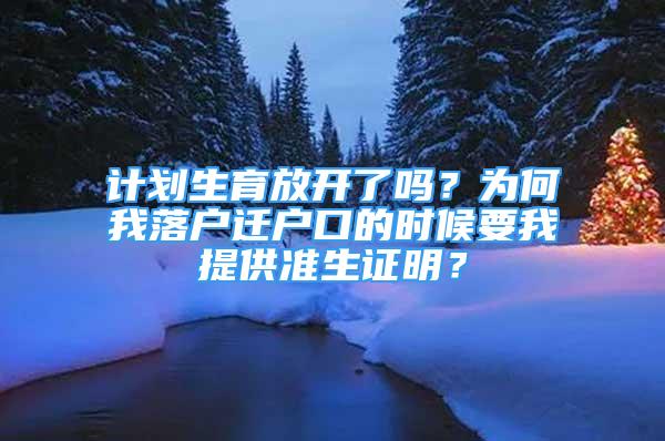 計(jì)劃生育放開了嗎？為何我落戶遷戶口的時(shí)候要我提供準(zhǔn)生證明？