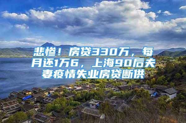 悲慘！房貸330萬，每月還1萬6，上海90后夫妻疫情失業(yè)房貸斷供