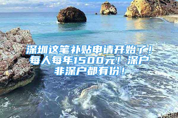 深圳這筆補貼申請開始了！每人每年1500元！深戶非深戶都有份！