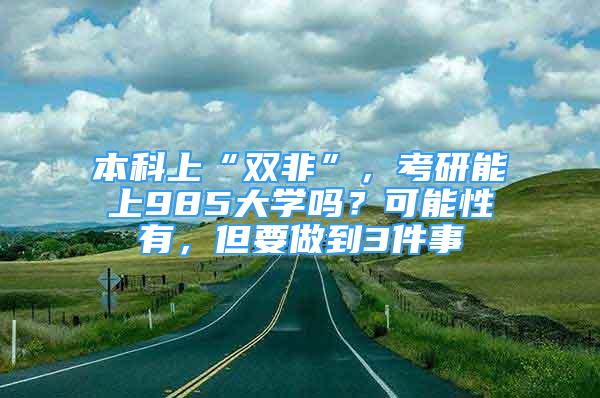 本科上“雙非”，考研能上985大學嗎？可能性有，但要做到3件事