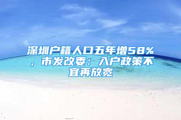 深圳戶籍人口五年增58%，市發(fā)改委：入戶政策不宜再放寬