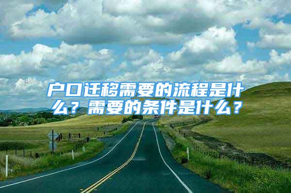 戶口遷移需要的流程是什么？需要的條件是什么？