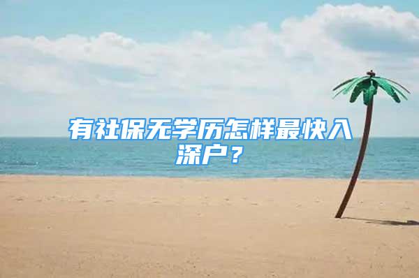 有社保無學(xué)歷怎樣最快入深戶？