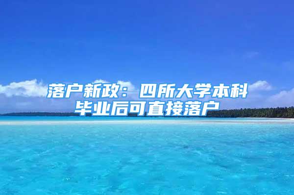 落戶新政：四所大學(xué)本科畢業(yè)后可直接落戶