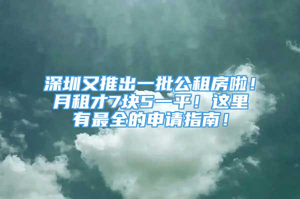 深圳又推出一批公租房啦！月租才7塊5一平！這里有最全的申請指南！