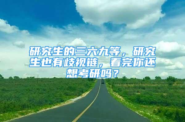 研究生的三六九等，研究生也有歧視鏈，看完你還想考研嗎？