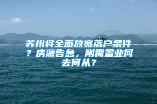 蘇州將全面放寬落戶條件？房源告急，剛需置業(yè)何去何從？