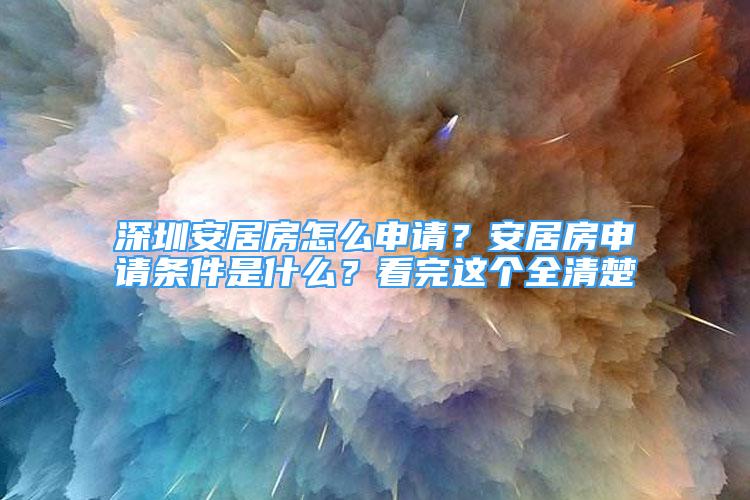 深圳安居房怎么申請？安居房申請條件是什么？看完這個全清楚