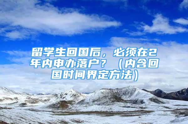 留學生回國后，必須在2年內申辦落戶？（內含回國時間界定方法）