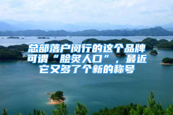 總部落戶閔行的這個(gè)品牌可謂“膾炙人口”，最近它又多了個(gè)新的稱號(hào)