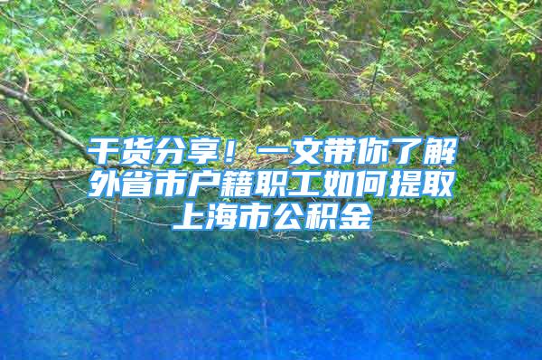 干貨分享！一文帶你了解外省市戶籍職工如何提取上海市公積金